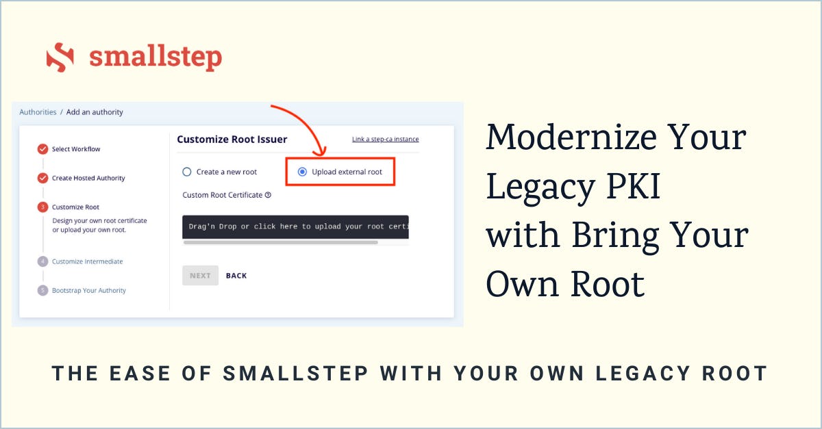 Screenshot of the "customize root issuer" step in which you can upload external root. Alongside the screenshot it says "Modernize your legacy PKI with bring your own root" and "the ease of Smallstep with your own legacy root"
